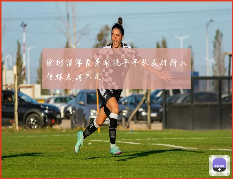 徐彬留洋首秀表现平平队友对新人传球支持不足