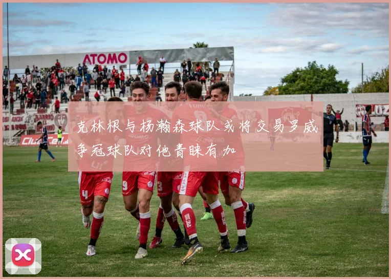 克林根与杨瀚森球队或将交易罗威争冠球队对他青睐有加