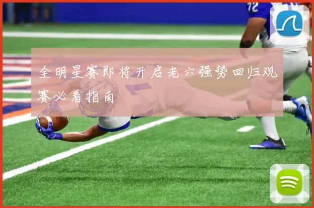 全明星赛即将开启老六强势回归观赛必看指南