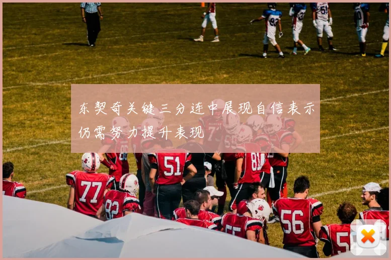 东契奇关键三分连中展现自信表示仍需努力提升表现