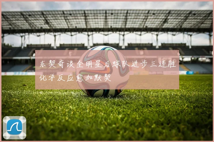 东契奇谈全明星后球队进步三连胜化学反应愈加默契